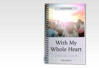 WITH MY WHOLE HEART - A BIBLICAL LOOK AT DISCIPLESHIP 
